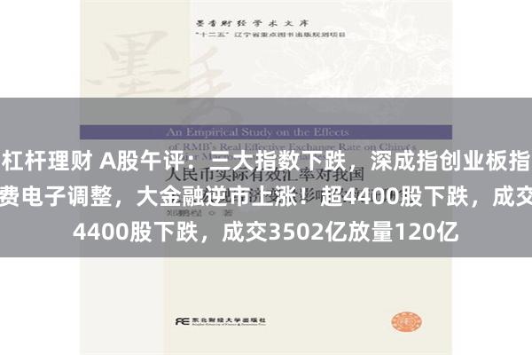 杠杆理财 A股午评：三大指数下跌，深成指创业板指跌超1%！光伏、消费电子调整，大金融逆市上涨！超4400股下跌，成交3502亿放量120亿