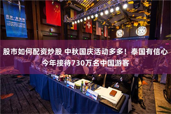 股市如何配资炒股 中秋国庆活动多多！泰国有信心今年接待730万名中国游客