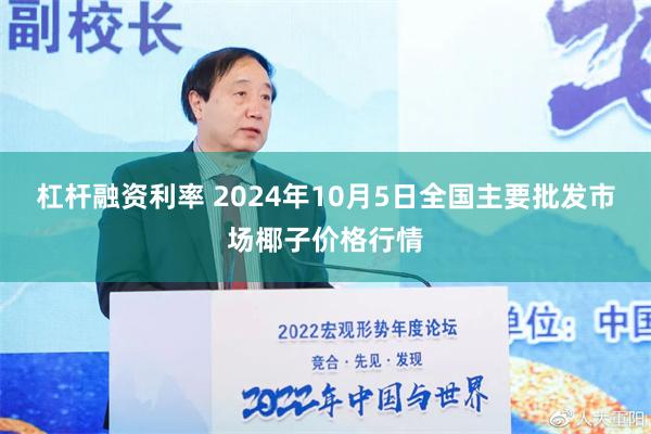 杠杆融资利率 2024年10月5日全国主要批发市场椰子价格行情