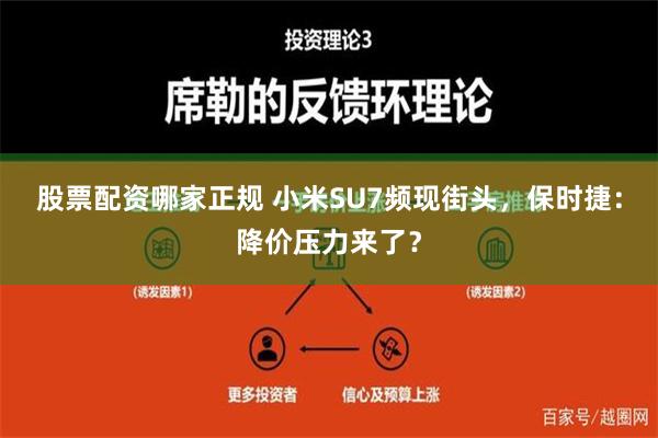 股票配资哪家正规 小米SU7频现街头，保时捷：降价压力来了？