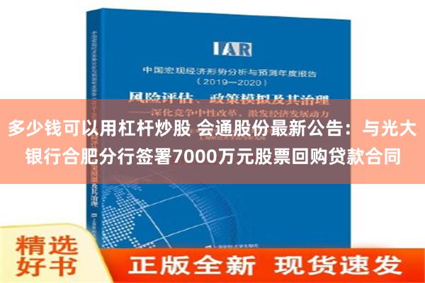 多少钱可以用杠杆炒股 会通股份最新公告：与光大银行合肥分行签署7000万元股票回购贷款合同